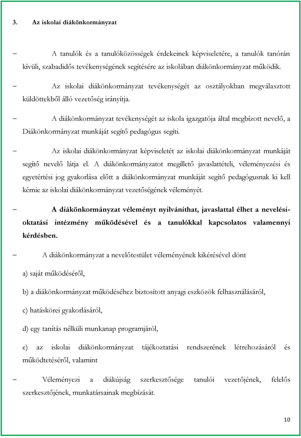 A diákönkormányzat tevékenységét az iskola igazgatója által megbízott nevelő, a Diákönkormányzat munkáját segítő pedagógus segíti.