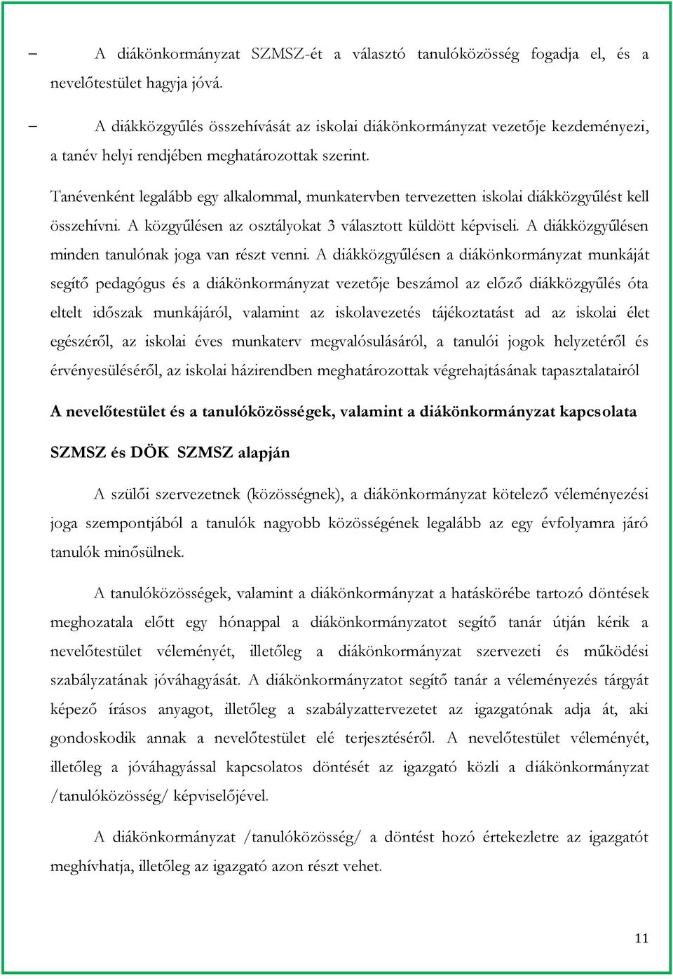 Tanévenként legalább egy alkalommal, munkatervben tervezetten iskolai diákközgyűlést kell összehívni. A közgyűlésen az osztályokat 3 választott küldött képviseli.