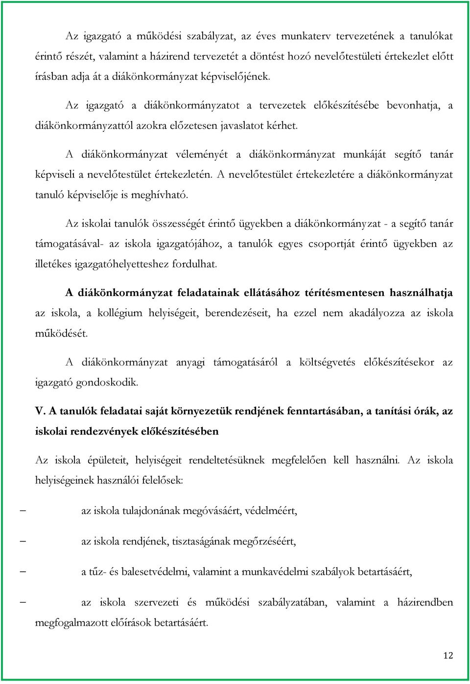 A diákönkormányzat véleményét a diákönkormányzat munkáját segítő tanár képviseli a nevelőtestület értekezletén. A nevelőtestület értekezletére a diákönkormányzat tanuló képviselője is meghívható.