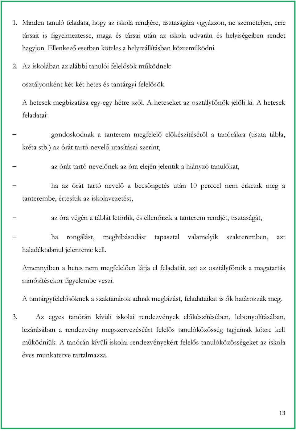 A hetesek megbízatása egy-egy hétre szól. A heteseket az osztályfőnök jelöli ki. A hetesek feladatai: gondoskodnak a tanterem megfelelő előkészítéséről a tanórákra (tiszta tábla, kréta stb.