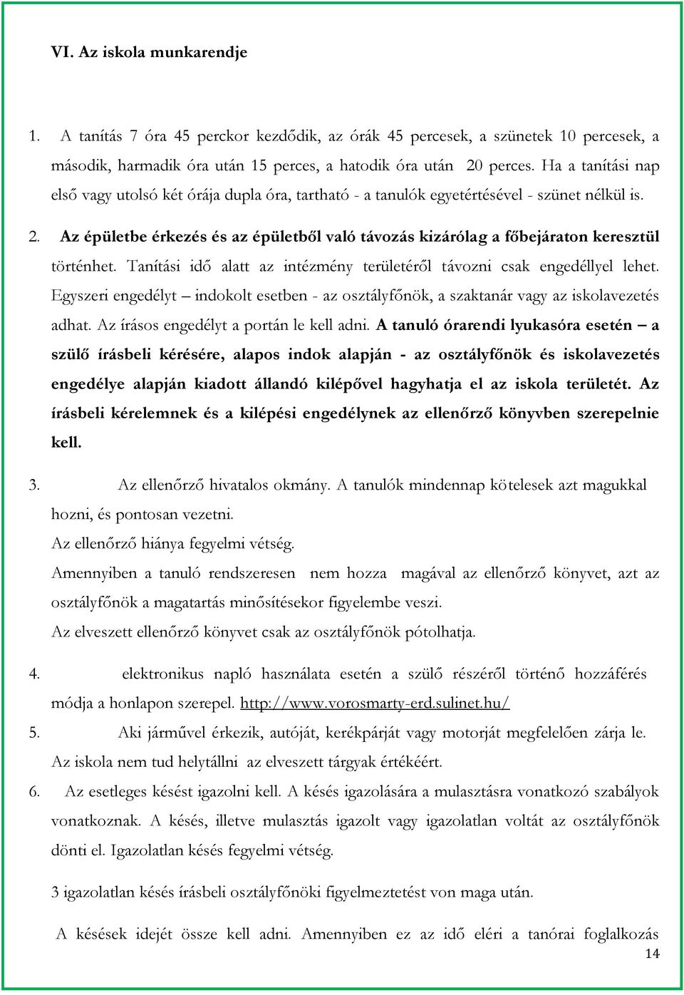 Az épületbe érkezés és az épületből való távozás kizárólag a főbejáraton keresztül történhet. Tanítási idő alatt az intézmény területéről távozni csak engedéllyel lehet.