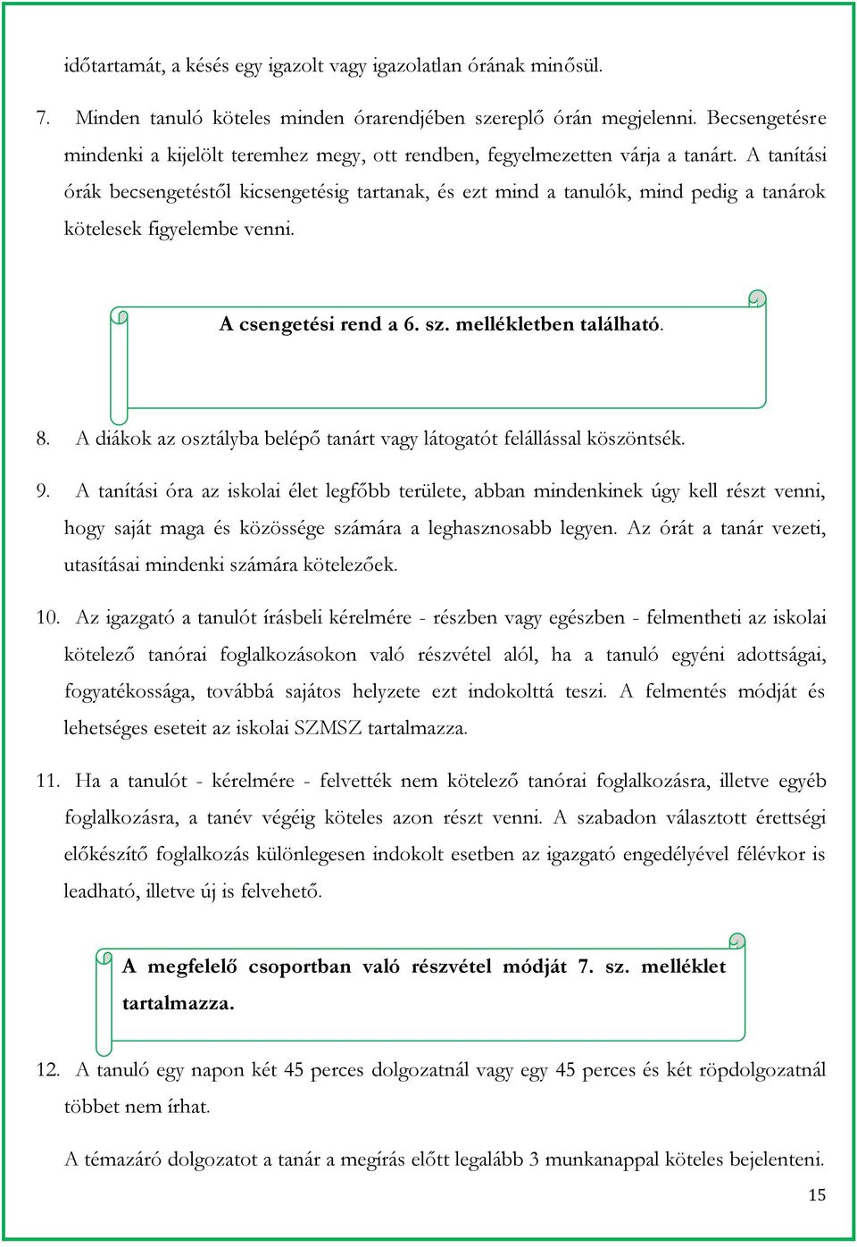 A tanítási órák becsengetéstől kicsengetésig tartanak, és ezt mind a tanulók, mind pedig a tanárok kötelesek figyelembe venni. A csengetési rend a 6. sz. mellékletben található. 8.