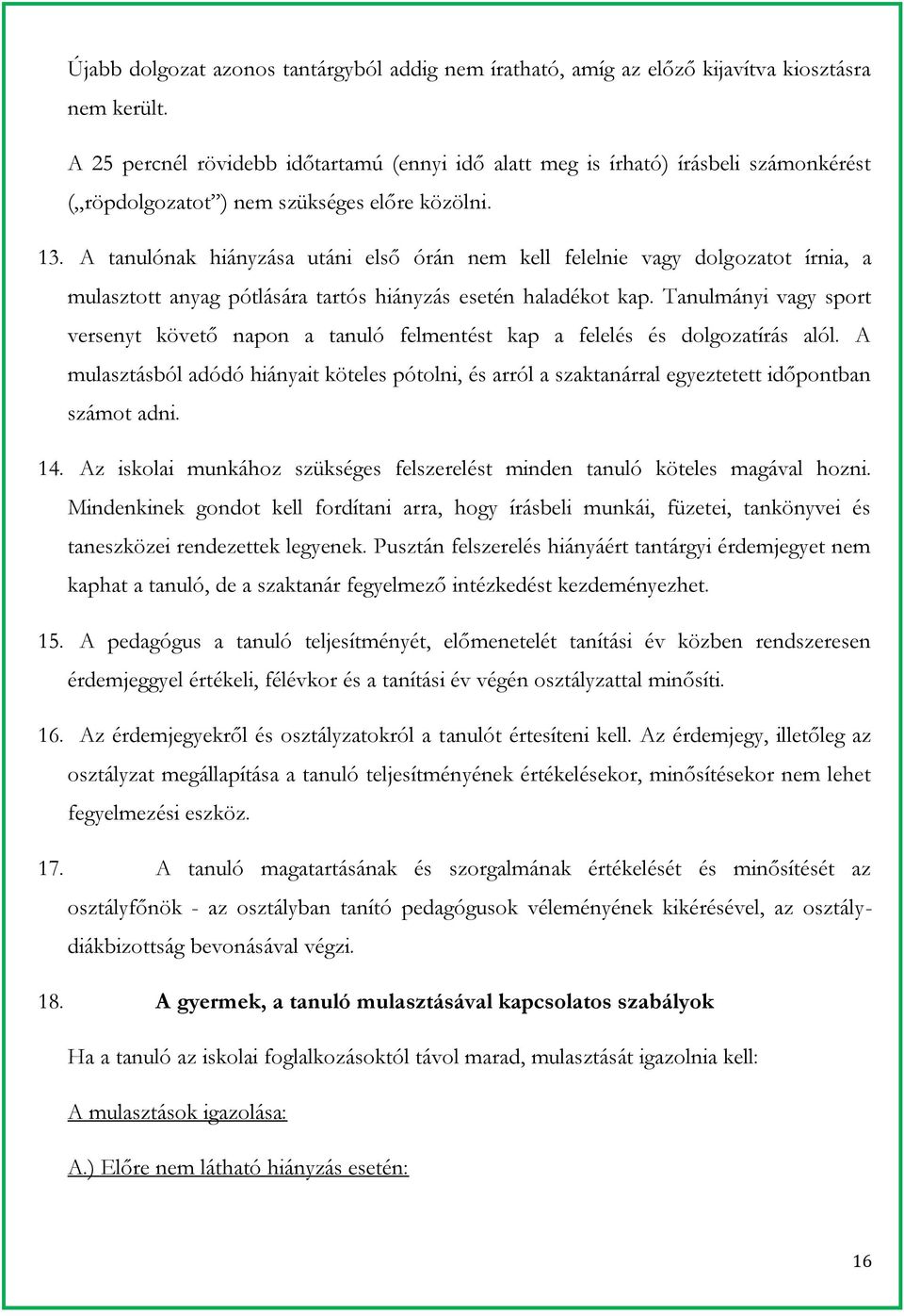 A tanulónak hiányzása utáni első órán nem kell felelnie vagy dolgozatot írnia, a mulasztott anyag pótlására tartós hiányzás esetén haladékot kap.