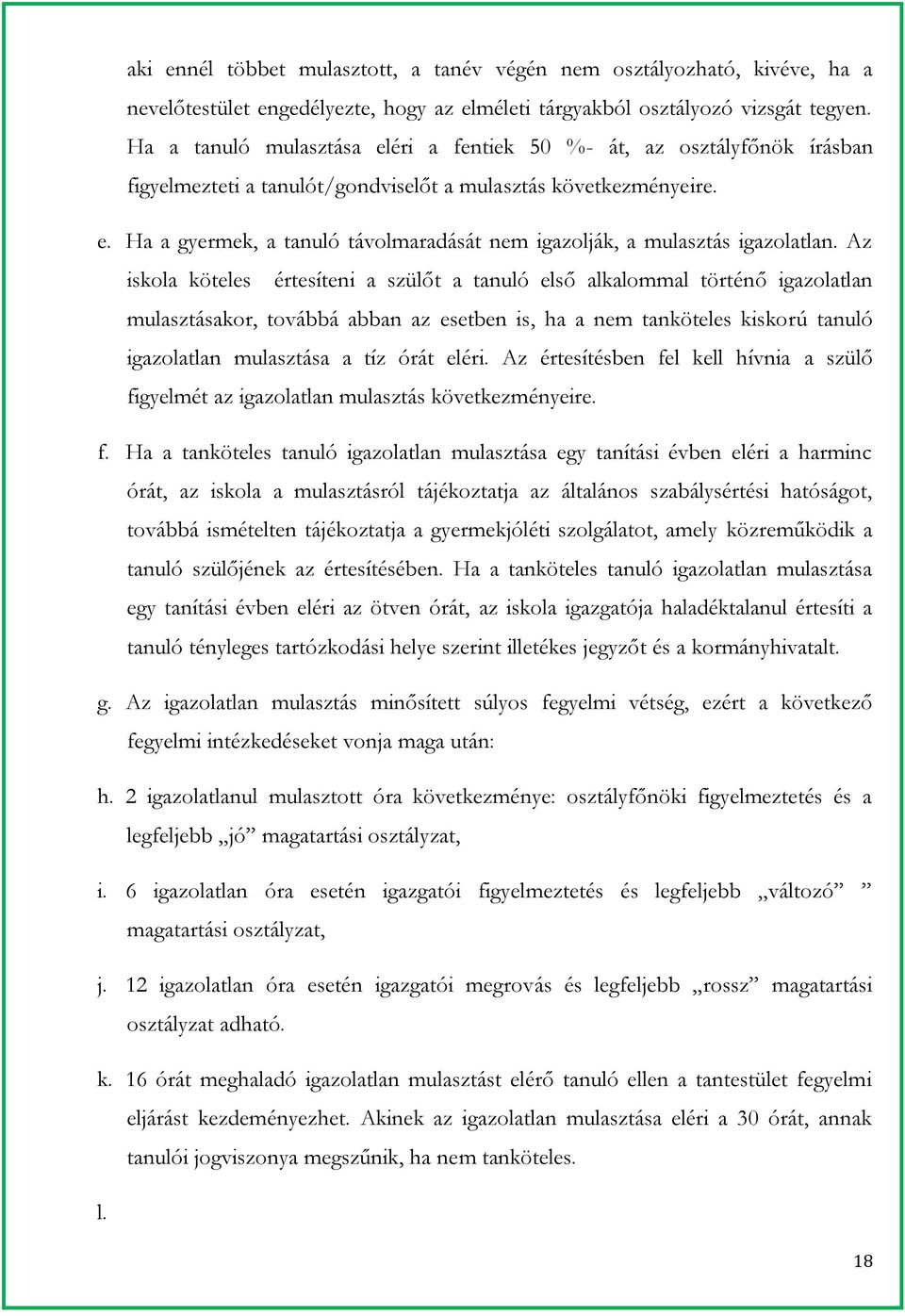 Az iskola köteles értesíteni a szülőt a tanuló első alkalommal történő igazolatlan mulasztásakor, továbbá abban az esetben is, ha a nem tanköteles kiskorú tanuló igazolatlan mulasztása a tíz órát