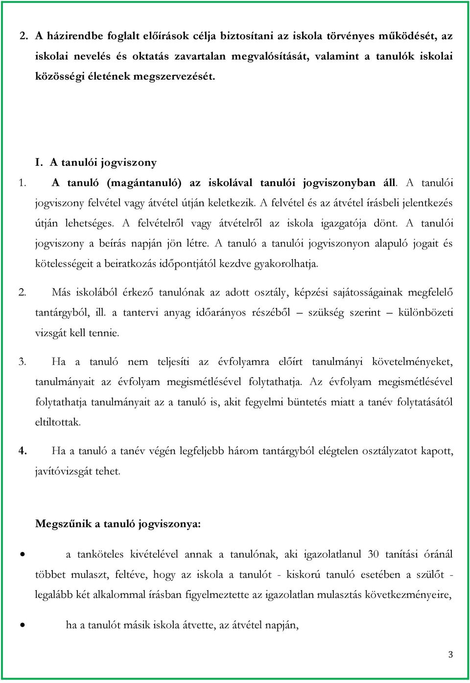 A felvétel és az átvétel írásbeli jelentkezés útján lehetséges. A felvételről vagy átvételről az iskola igazgatója dönt. A tanulói jogviszony a beírás napján jön létre.