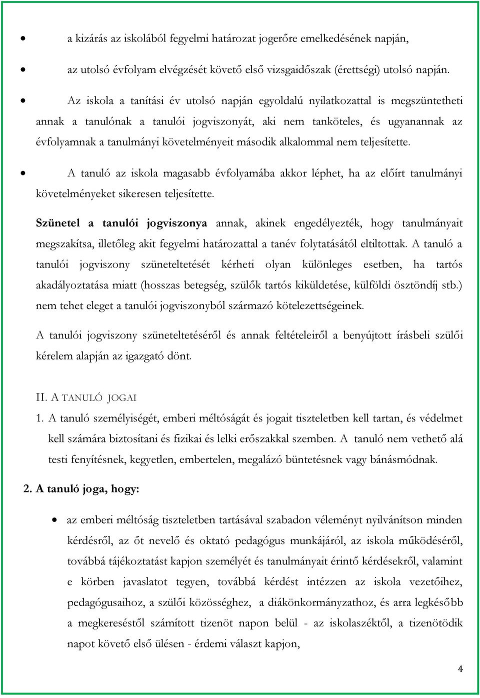 második alkalommal nem teljesítette. A tanuló az iskola magasabb évfolyamába akkor léphet, ha az előírt tanulmányi követelményeket sikeresen teljesítette.