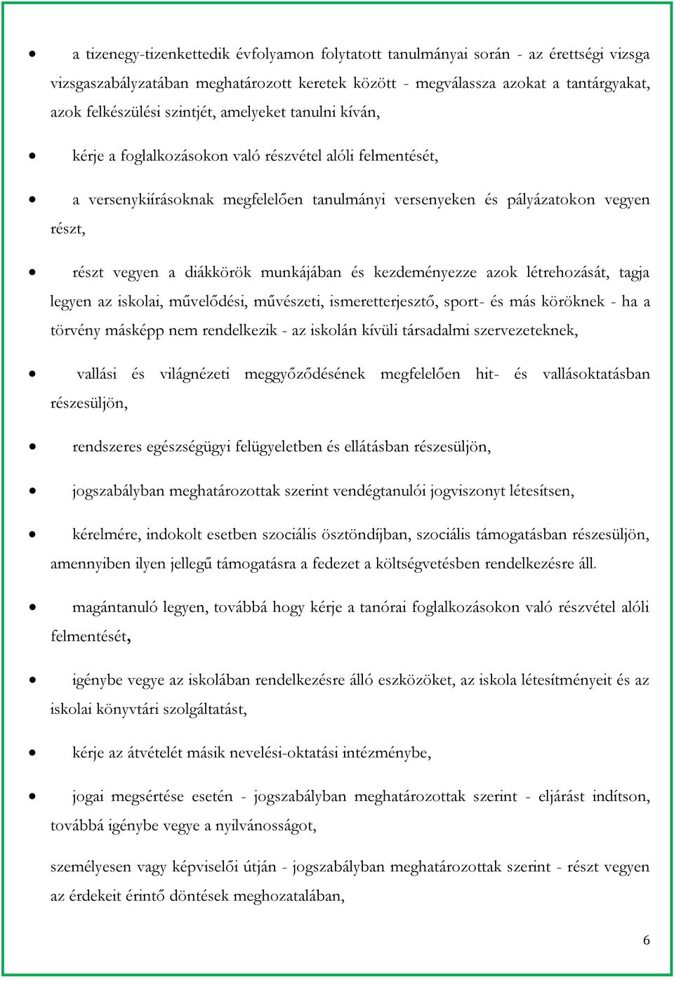 diákkörök munkájában és kezdeményezze azok létrehozását, tagja legyen az iskolai, művelődési, művészeti, ismeretterjesztő, sport- és más köröknek - ha a törvény másképp nem rendelkezik - az iskolán