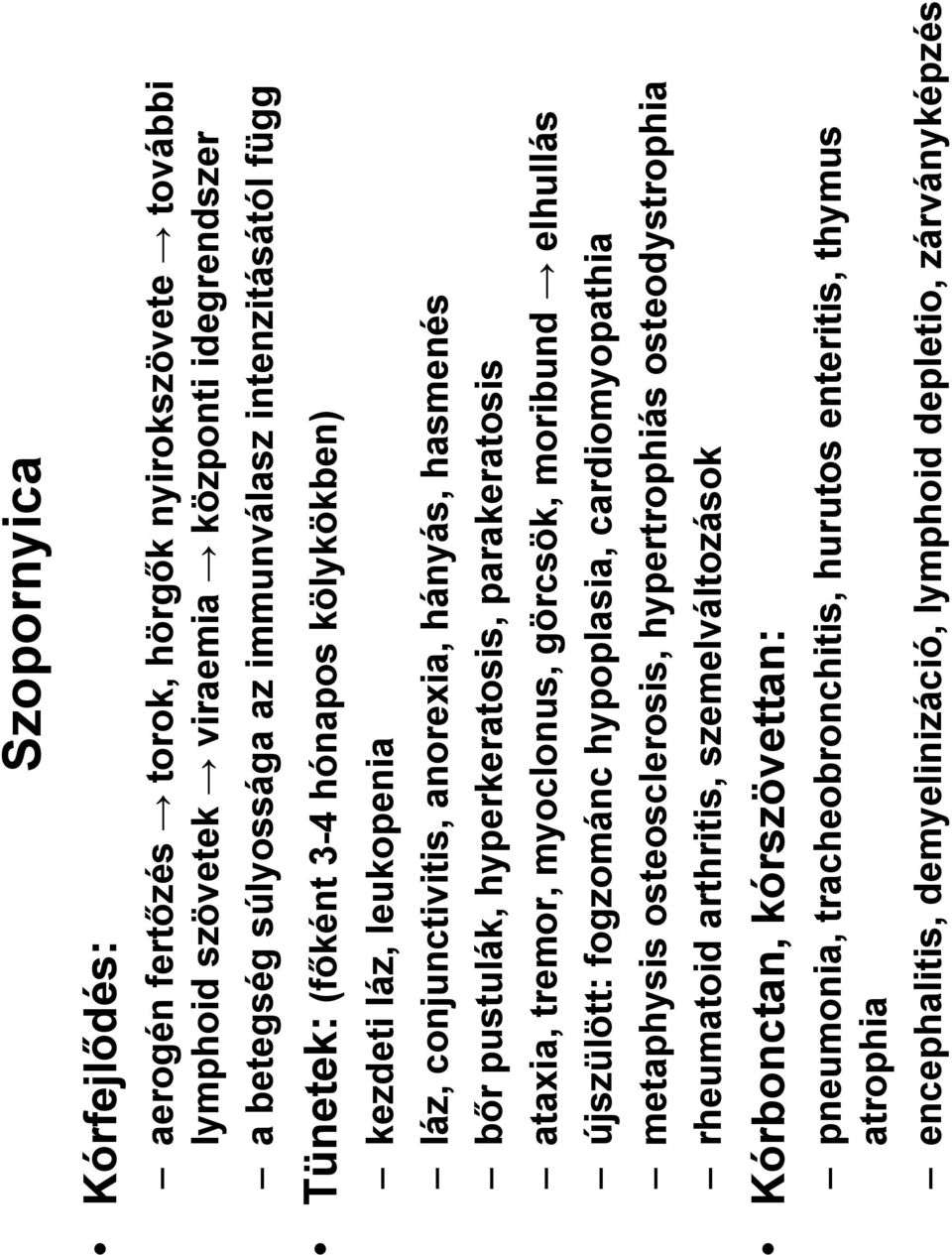 parakeratosis ataxia, tremor, myoclonus, görcsök, moribund elhullás újszülött: fogzománc hypoplasia, cardiomyopathia metaphysis osteosclerosis, hypertrophiás osteodystrophia