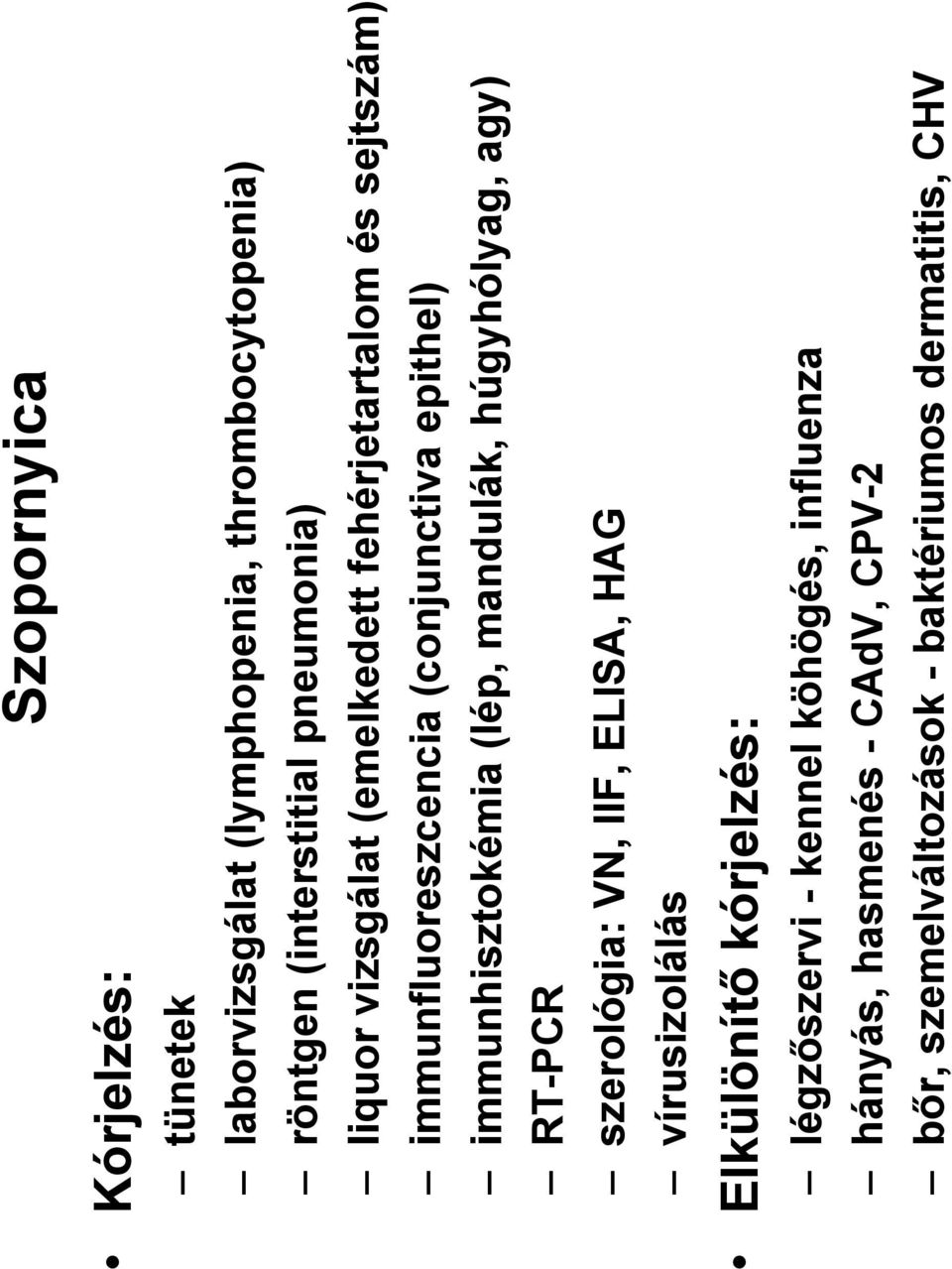 immunhisztokémia (lép, mandulák, húgyhólyag, agy) RT-PCR szerológia: VN, IIF, ELISA, HAG vírusizolálás Elkülönítő