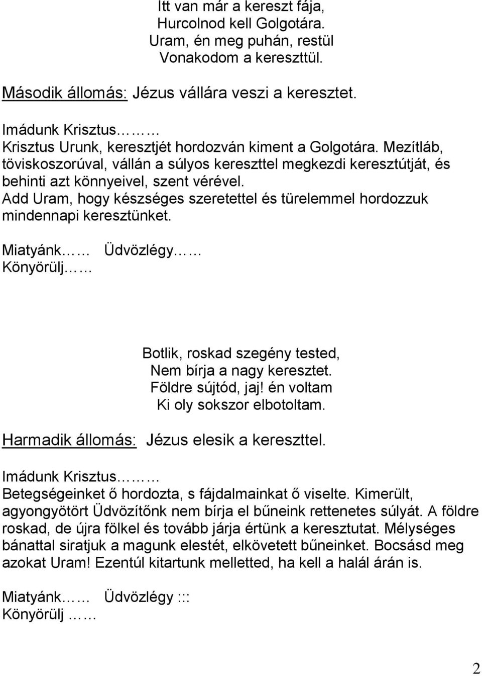 Add Uram, hogy készséges szeretettel és türelemmel hordozzuk mindennapi keresztünket. Botlik, roskad szegény tested, Nem bírja a nagy keresztet. Földre sújtód, jaj!