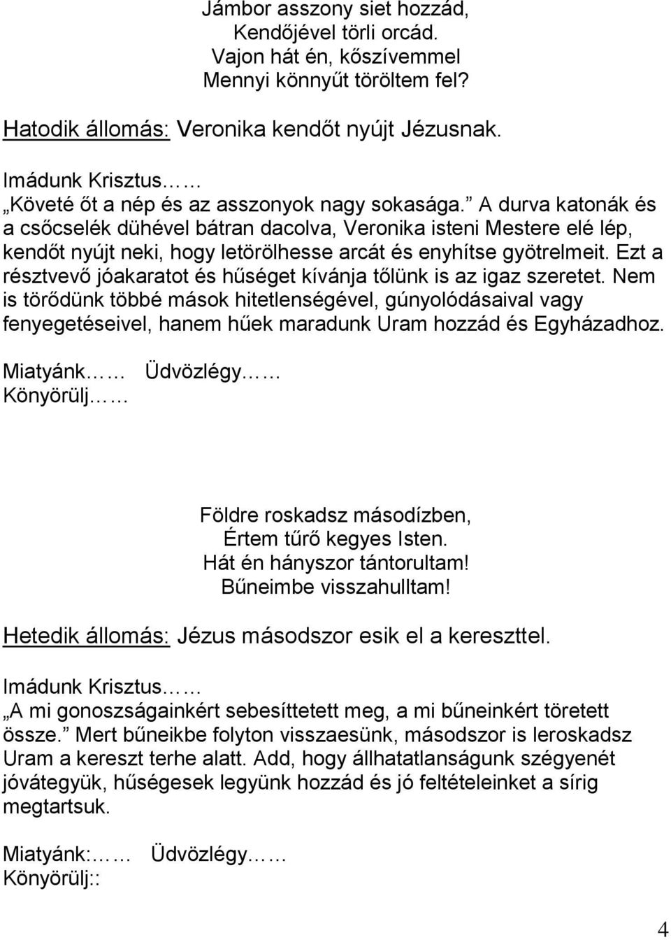 A durva katonák és a csőcselék dühével bátran dacolva, Veronika isteni Mestere elé lép, kendőt nyújt neki, hogy letörölhesse arcát és enyhítse gyötrelmeit.