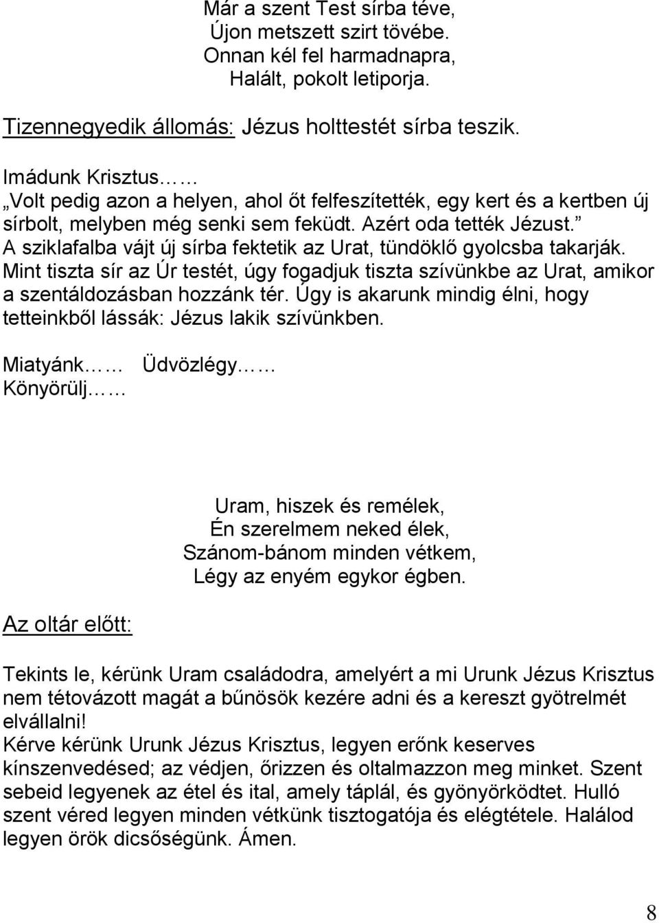 A sziklafalba vájt új sírba fektetik az Urat, tündöklő gyolcsba takarják. Mint tiszta sír az Úr testét, úgy fogadjuk tiszta szívünkbe az Urat, amikor a szentáldozásban hozzánk tér.