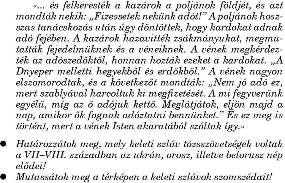 A vének nagyon elszomorodtak, és a következőt mondták: Nem jó adó ez, mert szablyával harcoltuk ki megfizetését. A mi fegyverünk egyélű, míg az ő adójuk kettő.