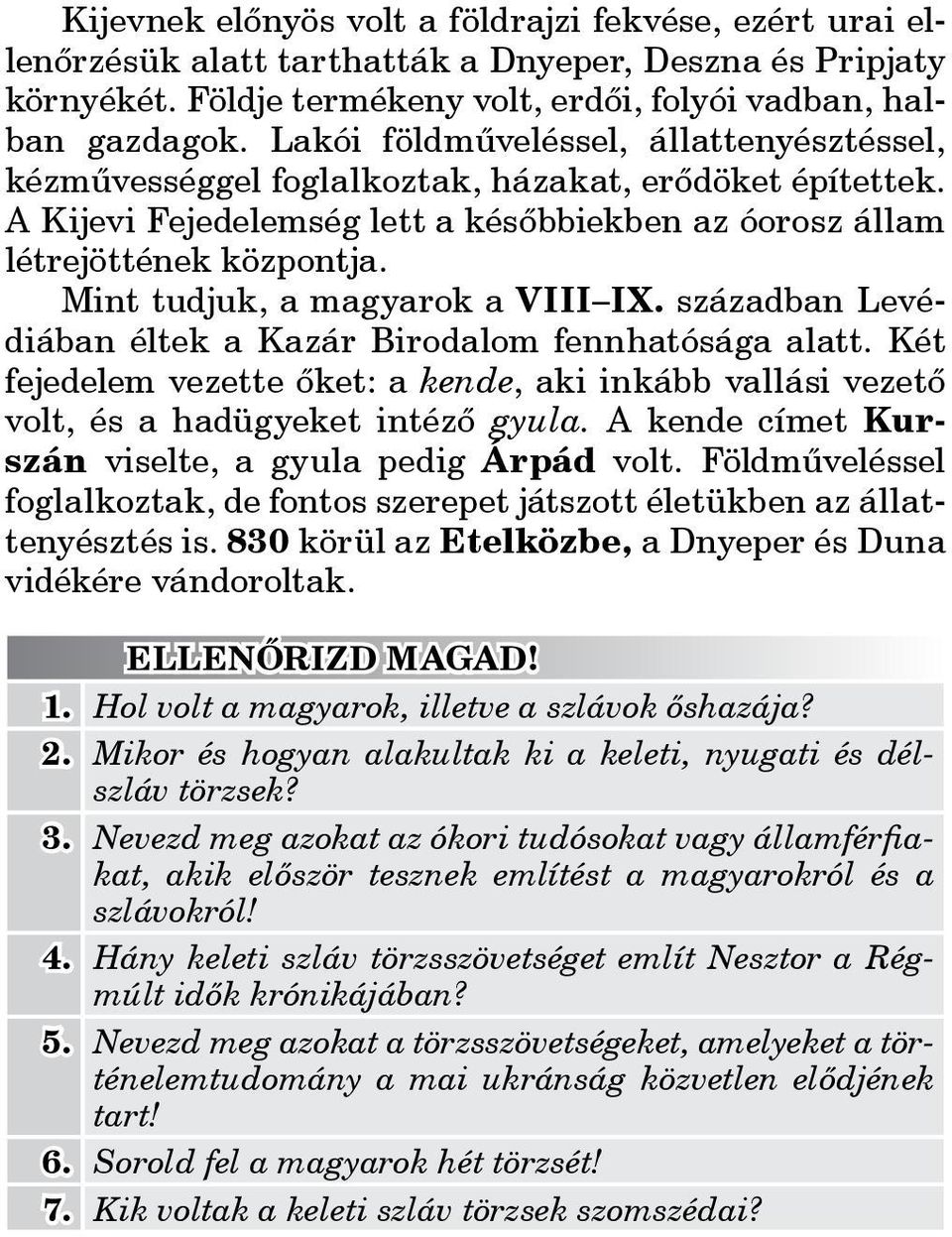 Mint tudjuk, a magyarok a VIII IX. században Levédiában éltek a Kazár Birodalom fennhatósága alatt. Két fejedelem vezette őket: a kende, aki inkább vallási vezető volt, és a hadügyeket intéző gyula.