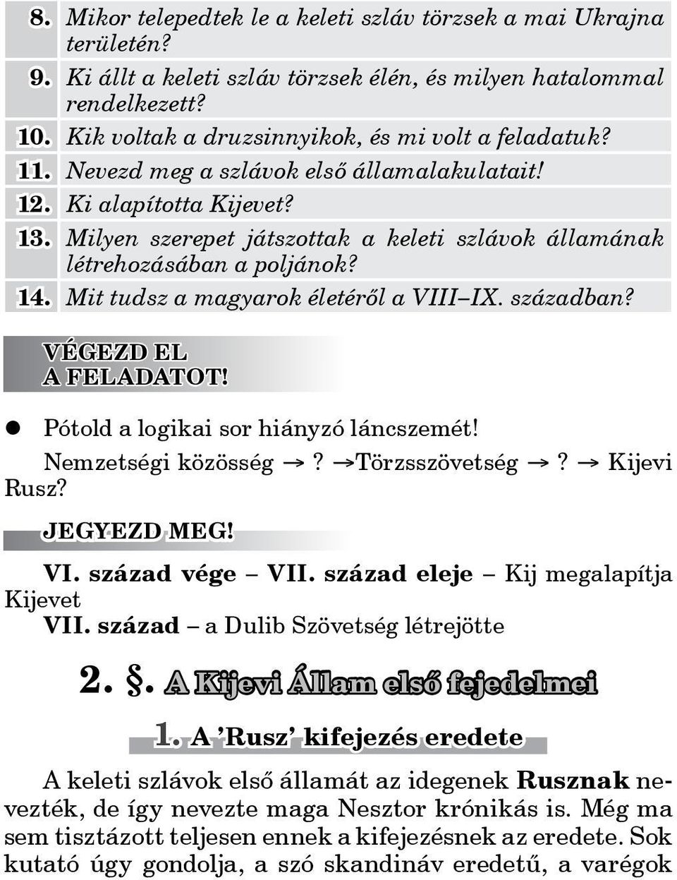 Milyen szerepet játszottak a keleti szlávok államának létrehozásában a poljánok? 14. Mit tudsz a magyarok életéről a VIII IX. században? VÉGEZD EL A FELADATOT! Pótold a logikai sor hiányzó láncszemét!