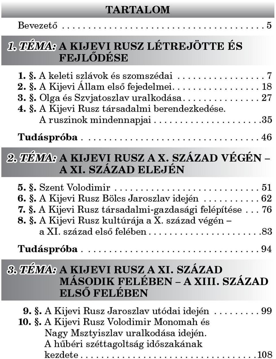 . A Kijevi Rusz Bölcs Jaroszlav idején...62 7.. A Kijevi Rusz társadalmi-gazdasági felépítése...76 8.. A Kijevi Rusz kultúrája a X. század végén a XI. század első felében.... 83 Tudáspróba.... 94 3.