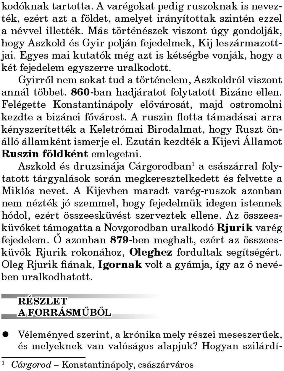 Gyirről nem sokat tud a történelem, Aszkoldról viszont annál többet. 860-ban hadjáratot folytatott Bizánc ellen. Felégette Konstantinápoly elővárosát, majd ostromolni kezdte a bizánci fővárost.