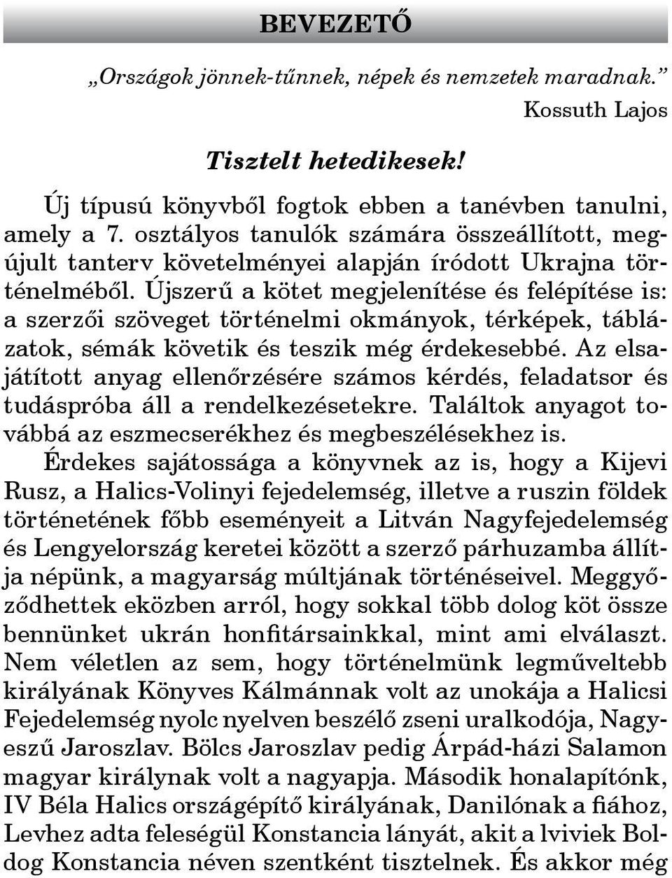 Újszerű a kötet megjelenítése és felépítése is: a szerzői szöveget történelmi okmányok, térképek, táblázatok, sémák követik és teszik még érdekesebbé.