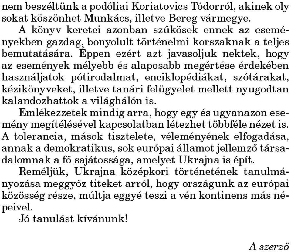 Éppen ezért azt javasoljuk nektek, hogy az események mélyebb és alaposabb megértése érdekében használjatok pótirodalmat, enciklopédiákat, szótárakat, kézikönyveket, illetve tanári felügyelet mellett