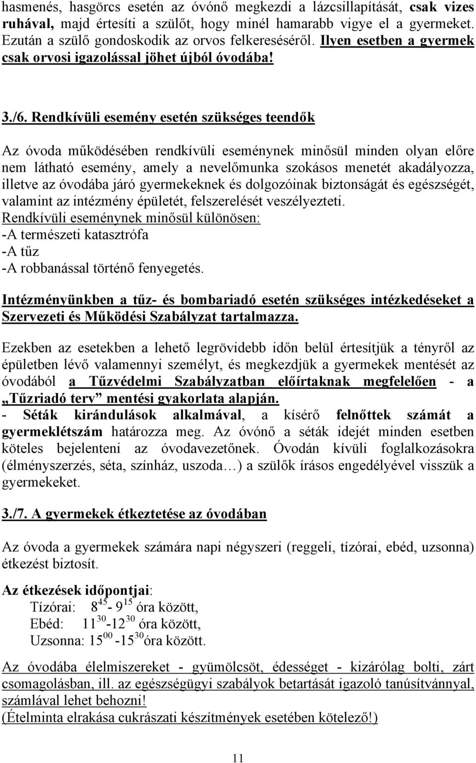 Rendkívüli esemény esetén szükséges teendők Az óvoda működésében rendkívüli eseménynek minősül minden olyan előre nem látható esemény, amely a nevelőmunka szokásos menetét akadályozza, illetve az