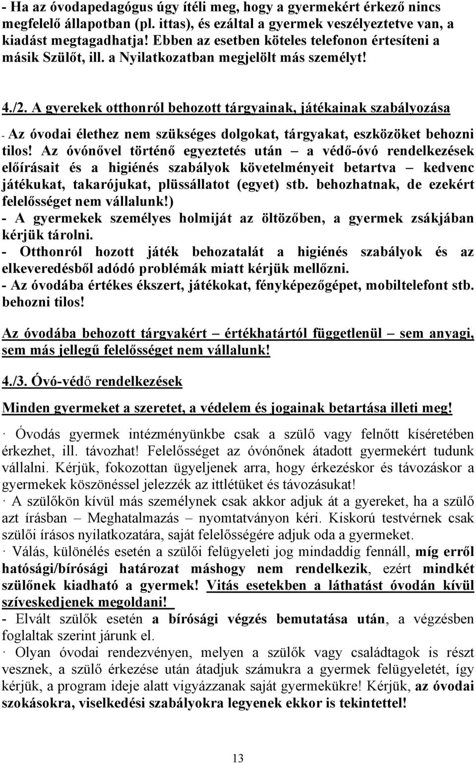 A gyerekek otthonról behozott tárgyainak, játékainak szabályozása - Az óvodai élethez nem szükséges dolgokat, tárgyakat, eszközöket behozni tilos!