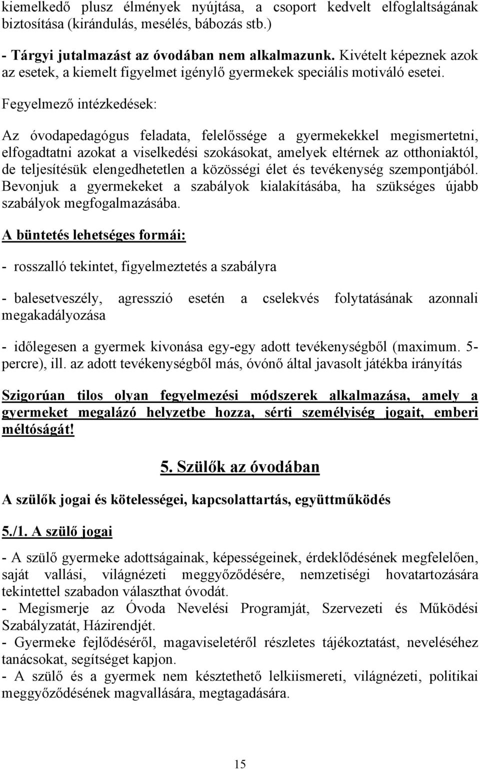 Fegyelmező intézkedések: Az óvodapedagógus feladata, felelőssége a gyermekekkel megismertetni, elfogadtatni azokat a viselkedési szokásokat, amelyek eltérnek az otthoniaktól, de teljesítésük