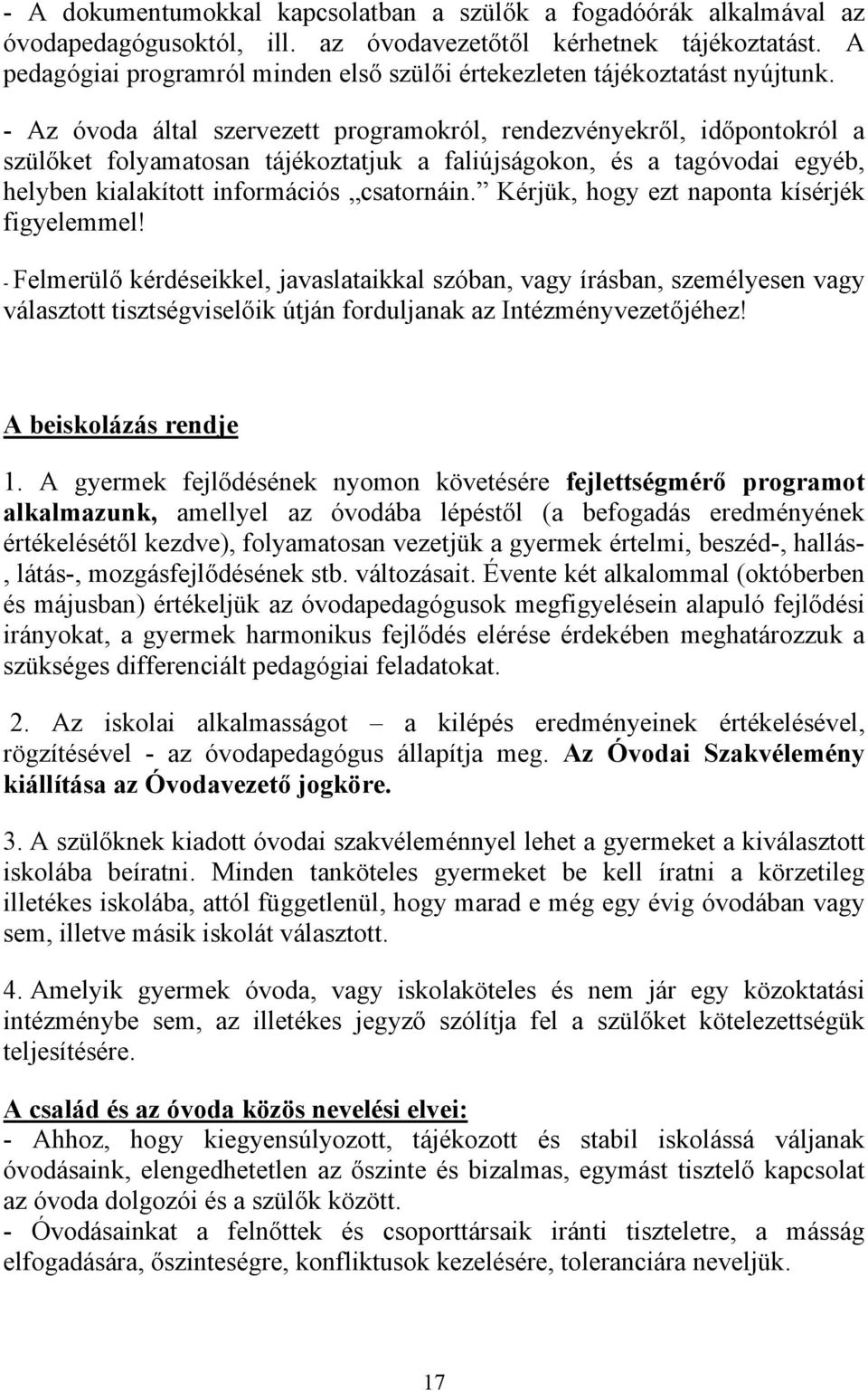 - Az óvoda által szervezett programokról, rendezvényekről, időpontokról a szülőket folyamatosan tájékoztatjuk a faliújságokon, és a tagóvodai egyéb, helyben kialakított információs csatornáin.