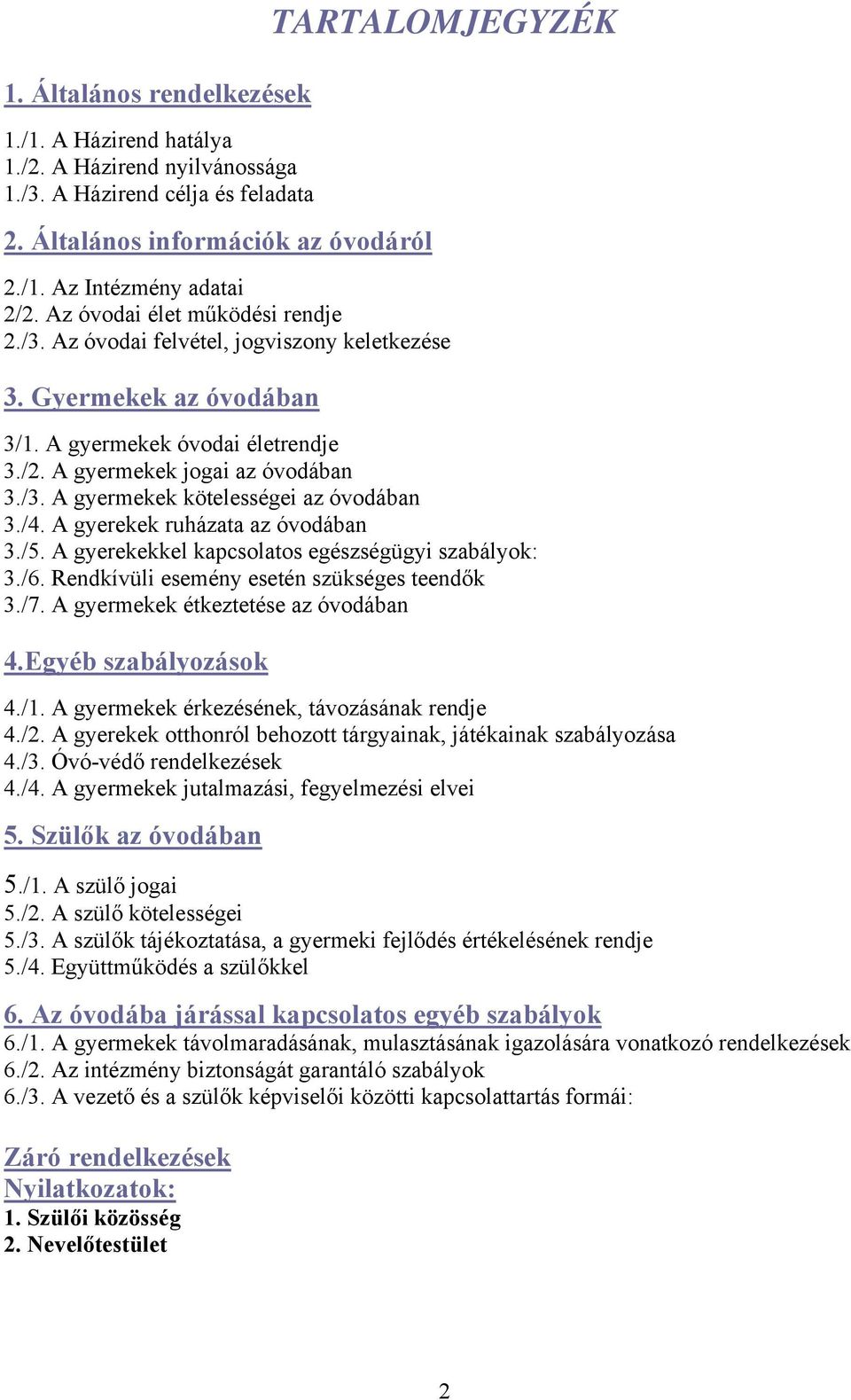 /4. A gyerekek ruházata az óvodában 3./5. A gyerekekkel kapcsolatos egészségügyi szabályok: 3./6. Rendkívüli esemény esetén szükséges teendők 3./7. A gyermekek étkeztetése az óvodában 4.