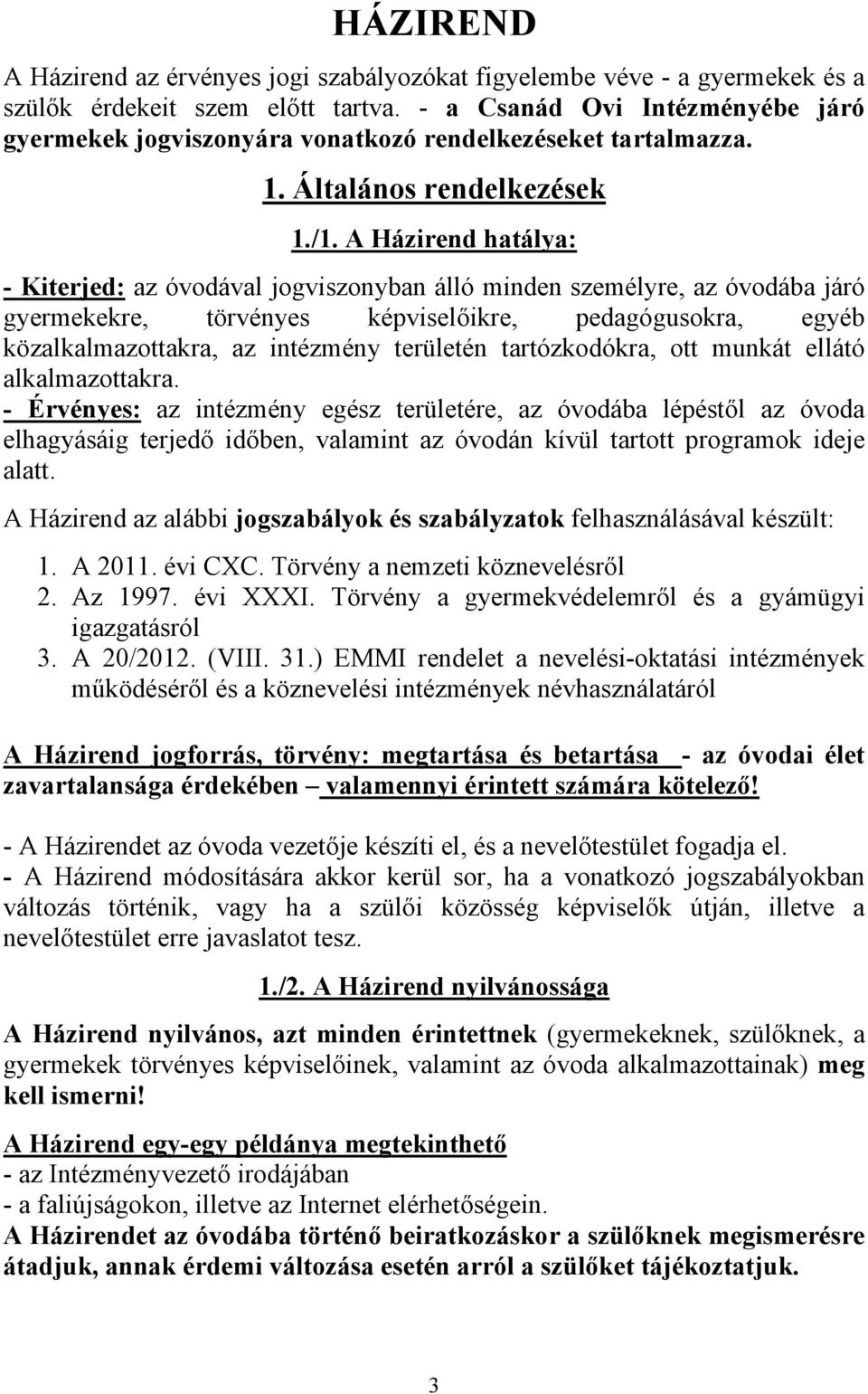 A Házirend hatálya: - Kiterjed: az óvodával jogviszonyban álló minden személyre, az óvodába járó gyermekekre, törvényes képviselőikre, pedagógusokra, egyéb közalkalmazottakra, az intézmény területén