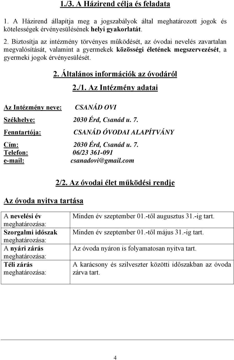 Általános információk az óvodáról 2./1. Az Intézmény adatai CSANÁD OVI Székhelye: 2030 Érd, Csanád u. 7. Fenntartója: CSANÁD ÓVODAI ALAPÍTVÁNY Cím: 2030 Érd, Csanád u. 7. Telefon: 06/23 361-091 e-mail: csanadovi@gmail.