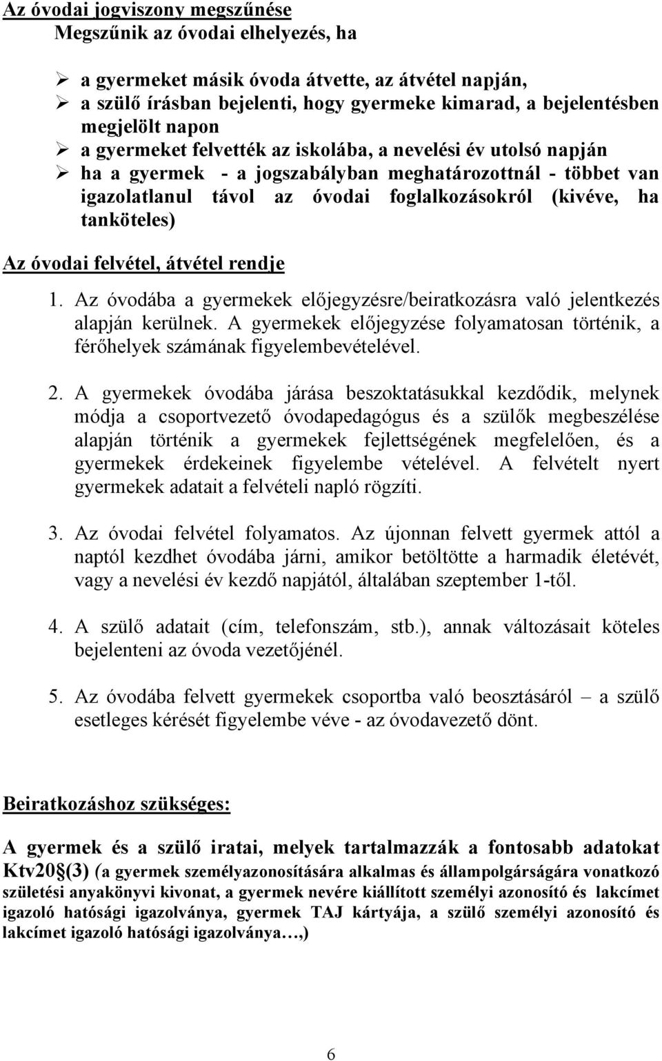 tanköteles) Az óvodai felvétel, átvétel rendje 1. Az óvodába a gyermekek előjegyzésre/beiratkozásra való jelentkezés alapján kerülnek.