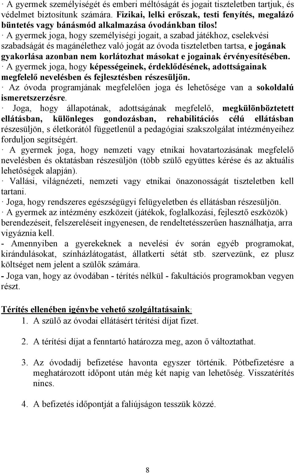 A gyermek joga, hogy személyiségi jogait, a szabad játékhoz, cselekvési szabadságát és magánélethez való jogát az óvoda tiszteletben tartsa, e jogának gyakorlása azonban nem korlátozhat másokat e