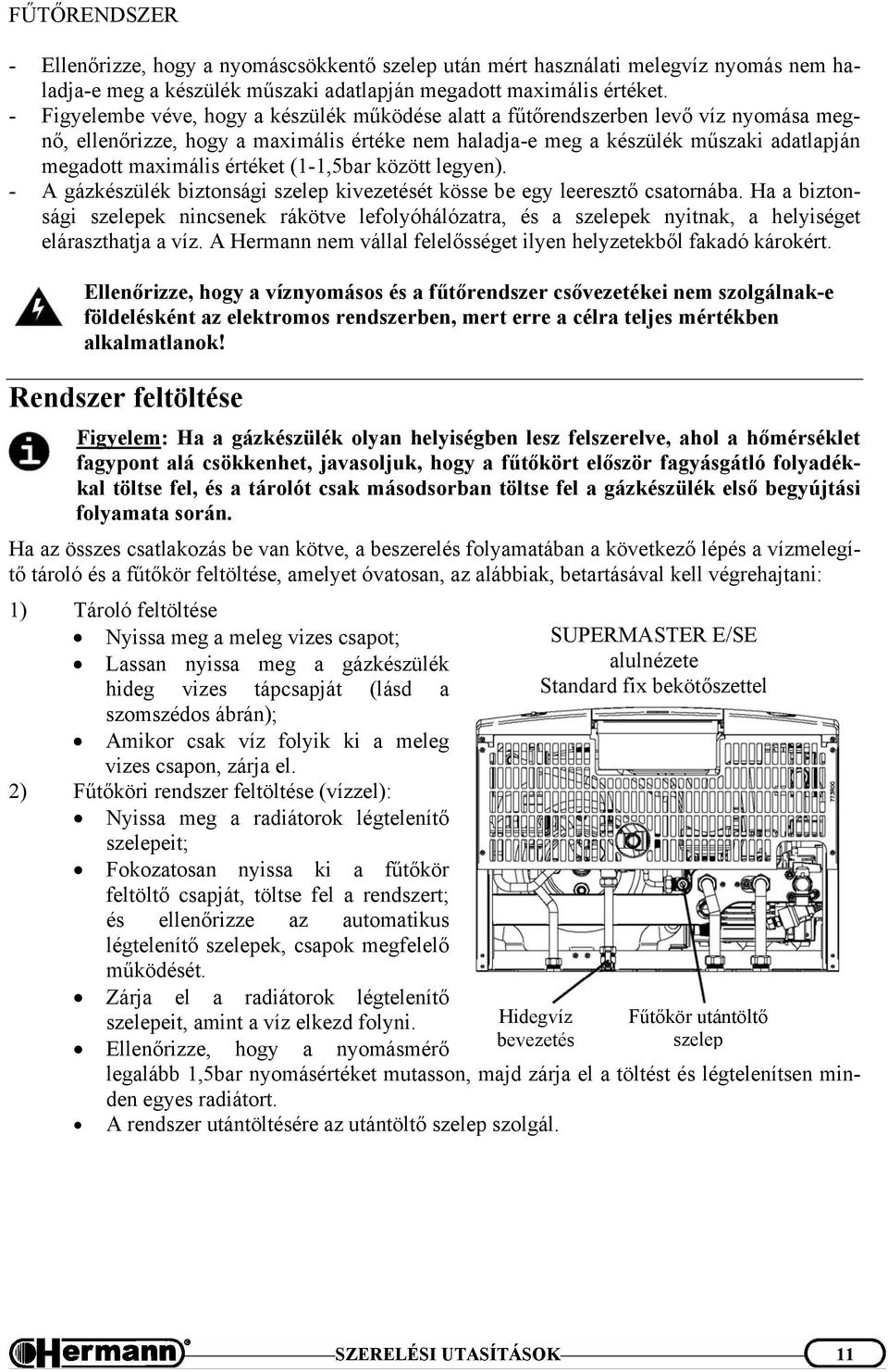 értéket (1-1,5bar között legyen). - A gázkészülék biztonsági szelep kivezetését kösse be egy leeresztő csatornába.