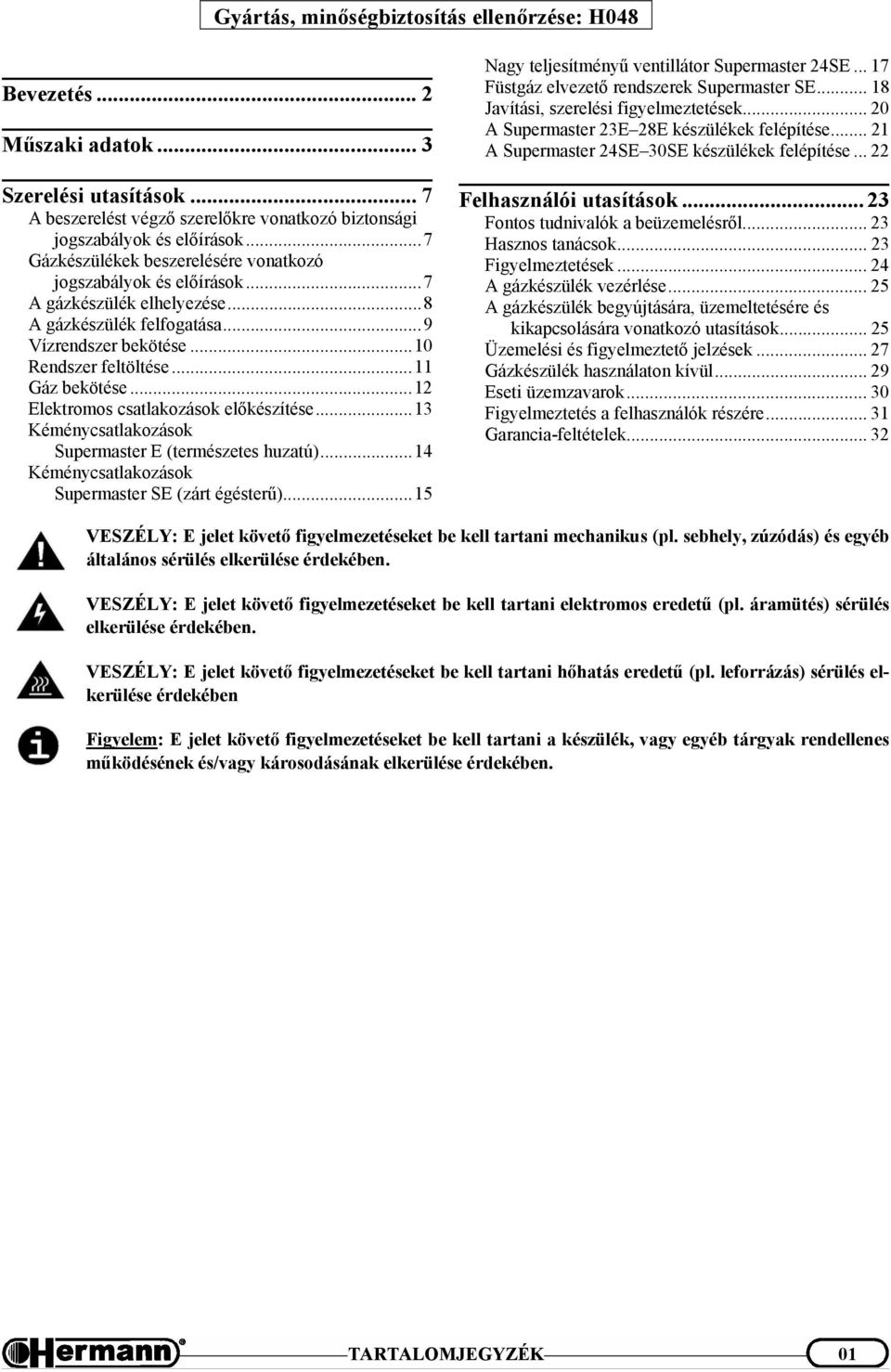 ..12 Elektromos csatlakozások előkészítése...13 Kéménycsatlakozások Supermaster E (természetes huzatú)...14 Kéménycsatlakozások Supermaster SE (zárt égésterű).