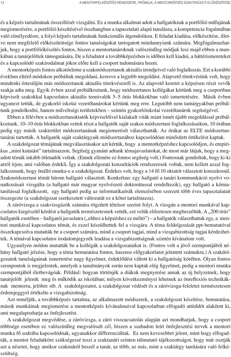 képzés tartalmának funkcionális átgondolásra. E feladat kiadása, elôkészítése, illetve nem megfelelô elôkészítettsége fontos tanulságokat tartogatott mindannyiunk számára.