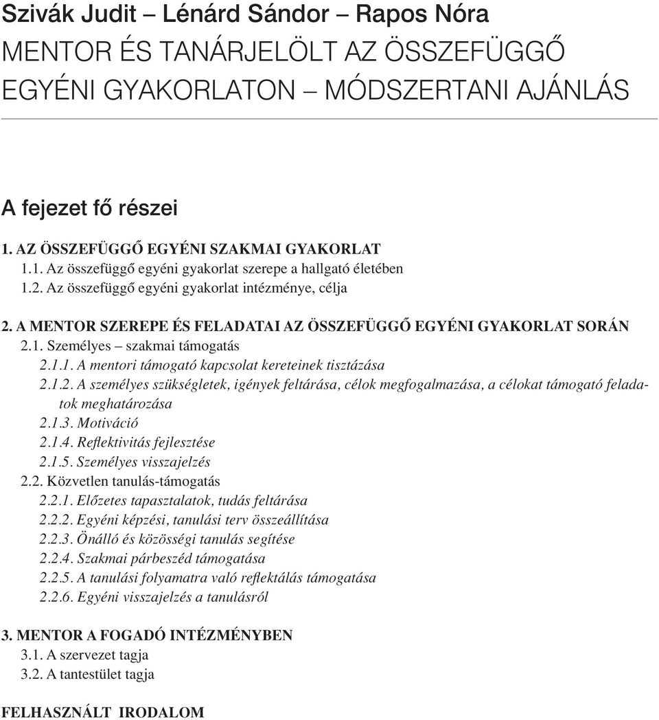 1.2. A személyes szükségletek, igények feltárása, célok megfogalmazása, a célokat támogató feladatok meghatározása 2.1.3. Motiváció 2.1.4. Reflektivitás fejlesztése 2.1.5. Személyes visszajelzés 2.2. Közvetlen tanulás-támogatás 2.