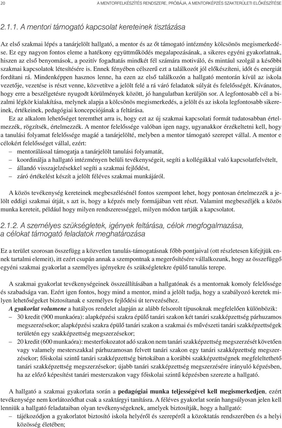 Ez egy nagyon fontos eleme a hatékony együttmûködés megalapozásának, a sikeres egyéni gyakorlatnak, hiszen az elsô benyomások, a pozitív fogadtatás mindkét fél számára motiváló, és mintául szolgál a