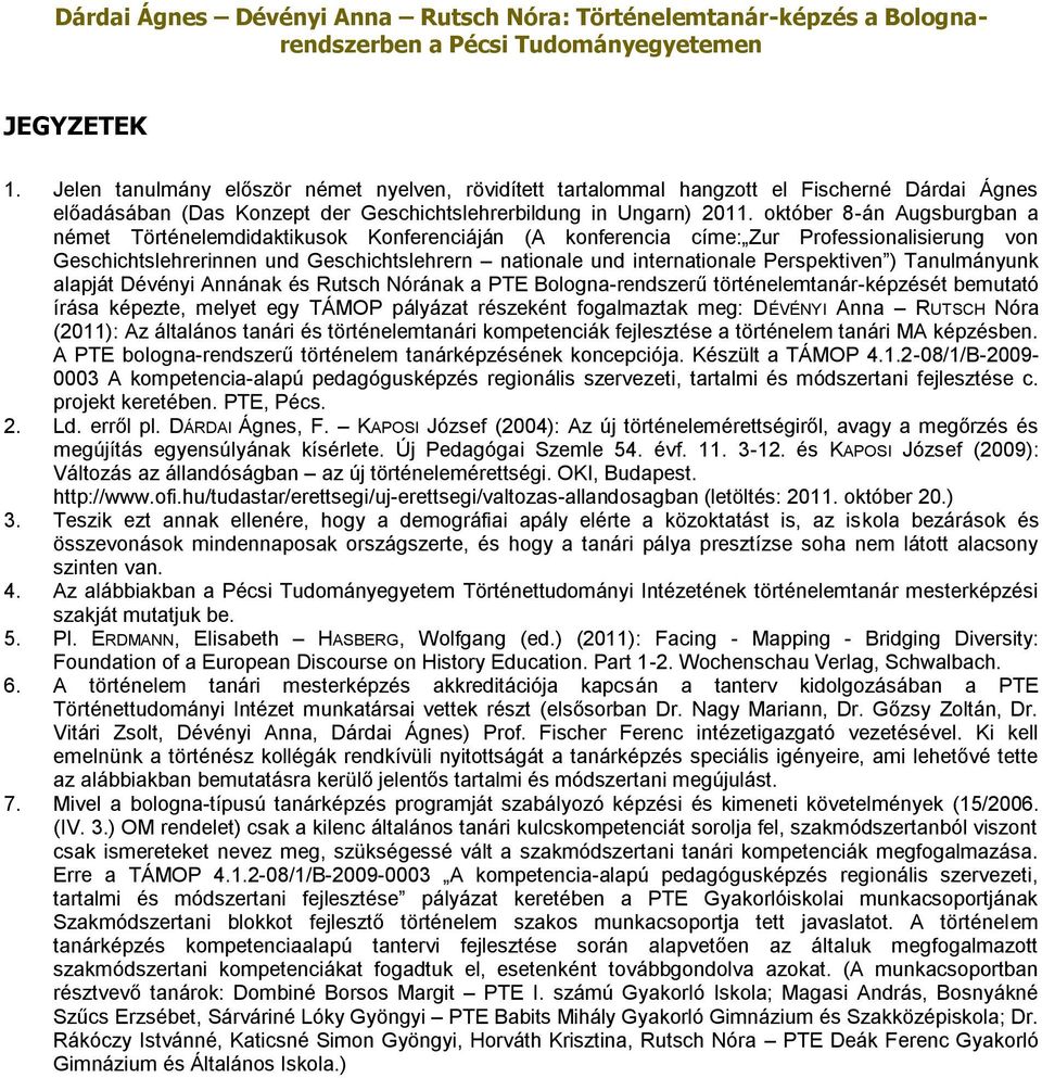 Perspektiven ) Tanulmányunk alapját Dévényi Annának és Rutsch Nórának a PTE Bologna-rendszerű történelemtanár-képzését bemutató írása képezte, melyet egy TÁMOP pályázat részeként fogalmaztak meg: