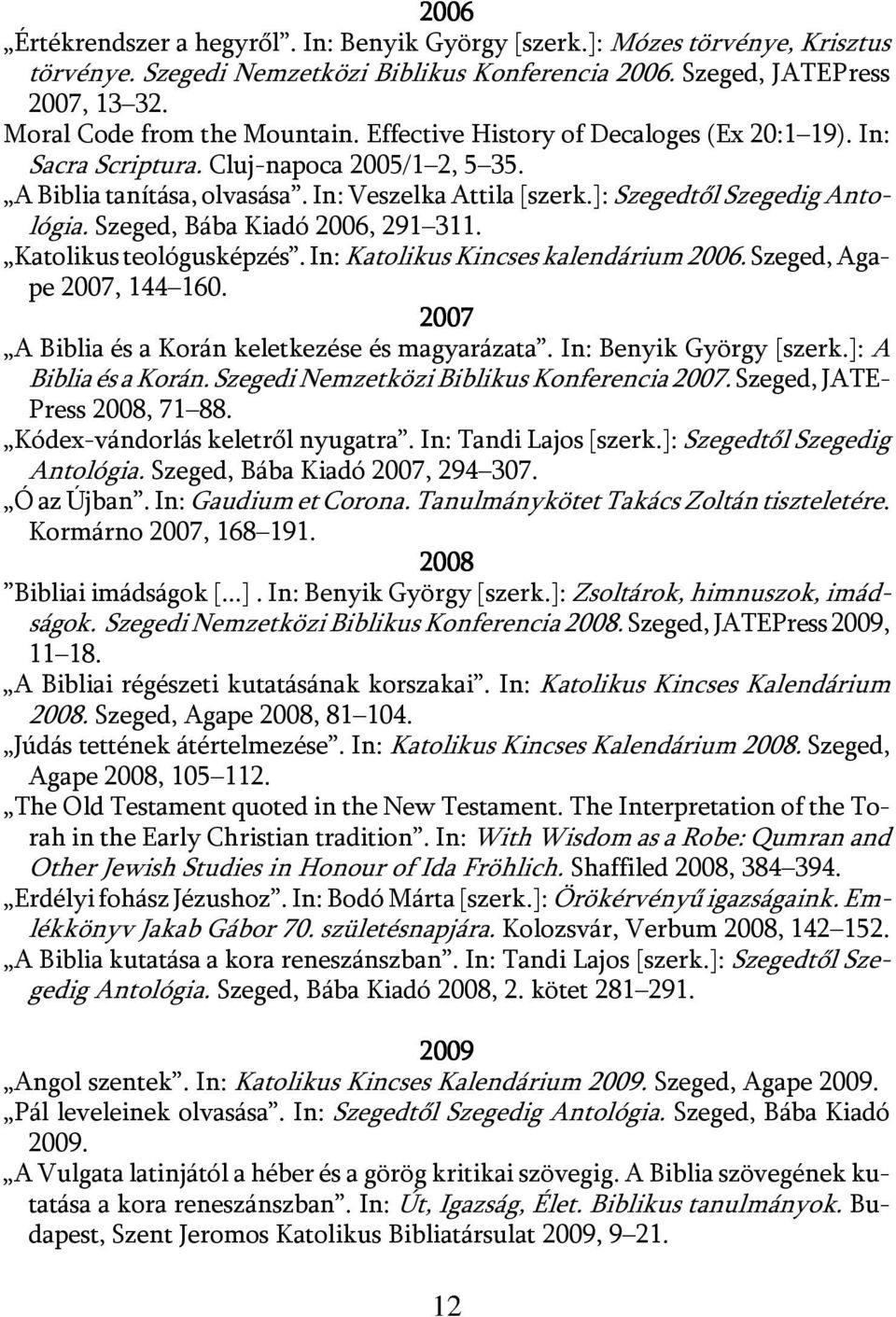 Szeged, Bába Kiadó 2006, 291 311. Katolikus teológusképzés. In: Katolikus Kincses kalendárium 2006. Szeged, Agape 2007, 144 160. 2007 A Biblia és a Korán keletkezése és magyarázata.