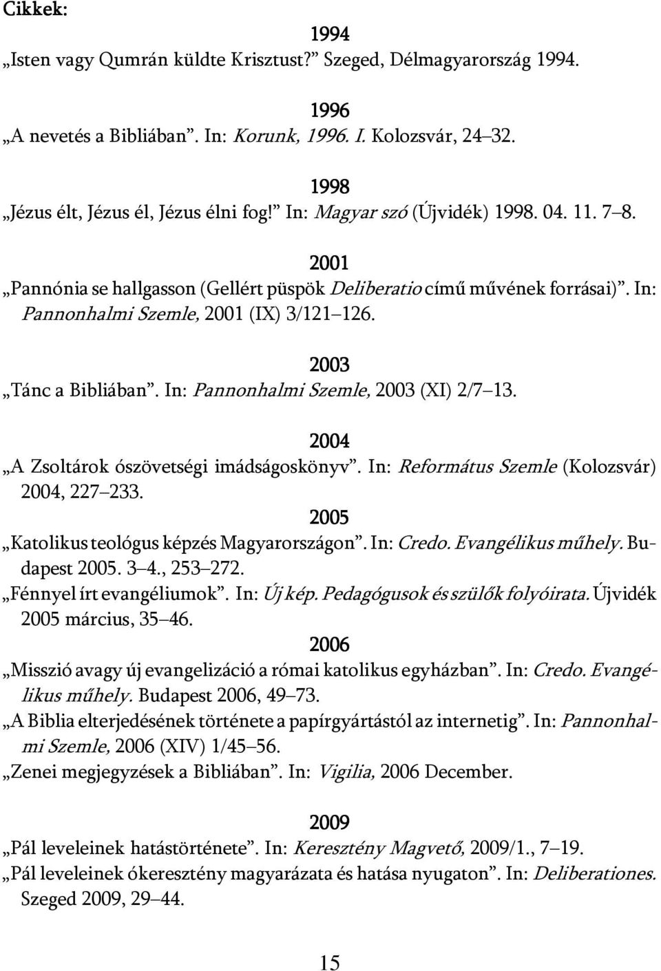 In: Pannonhalmi Szemle, 2003 (XI) 2/7 13. 2004 A Zsoltárok ószövetségi imádságoskönyv. In: Református Szemle (Kolozsvár) 2004, 227 233. 2005 Katolikus teológus képzés Magyarországon. In: Credo.