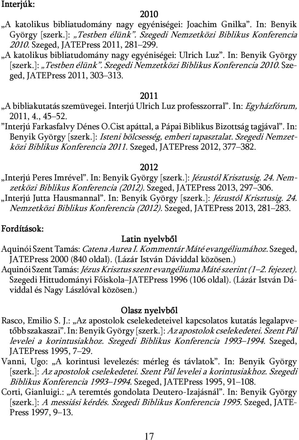 2011 A bibliakutatás szemüvegei. Interjú Ulrich Luz professzorral. In: Egyházfórum, 2011, 4., 45 52. Interjú Farkasfalvy Dénes O.Cist apáttal, a Pápai Biblikus Bizottság tagjával.