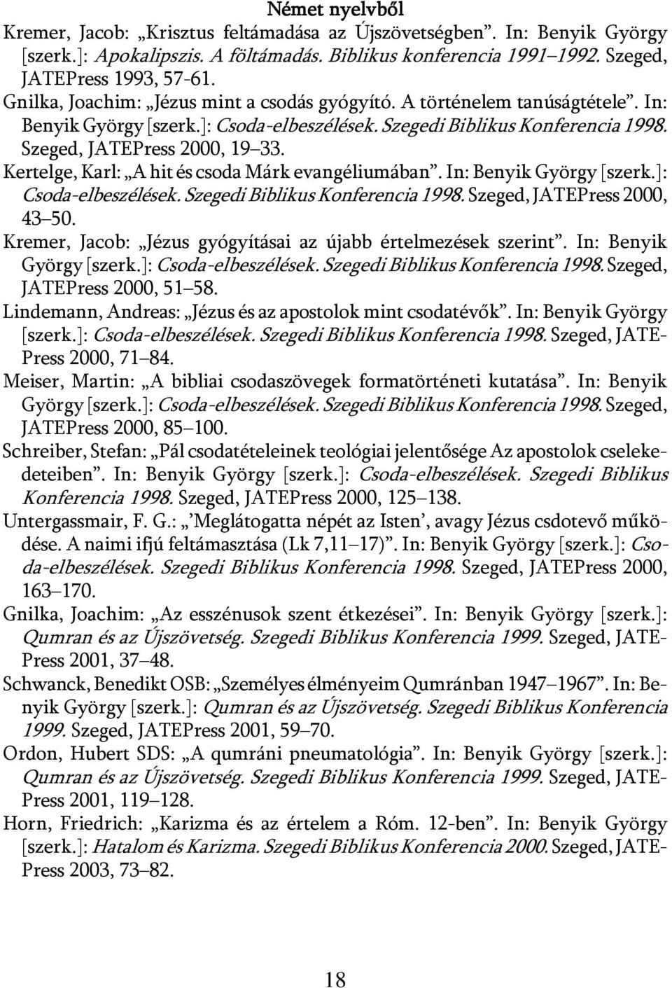 Kertelge, Karl: A hit és csoda Márk evangéliumában. In: Benyik György [szerk.]: Csoda-elbeszélések. Szegedi Biblikus Konferencia 1998. Szeged, JATEPress 2000, 43 50.