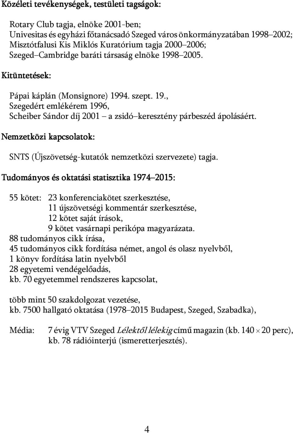 Nemzetközi kapcsolatok: SNTS (Újszövetség-kutatók nemzetközi szervezete) tagja.