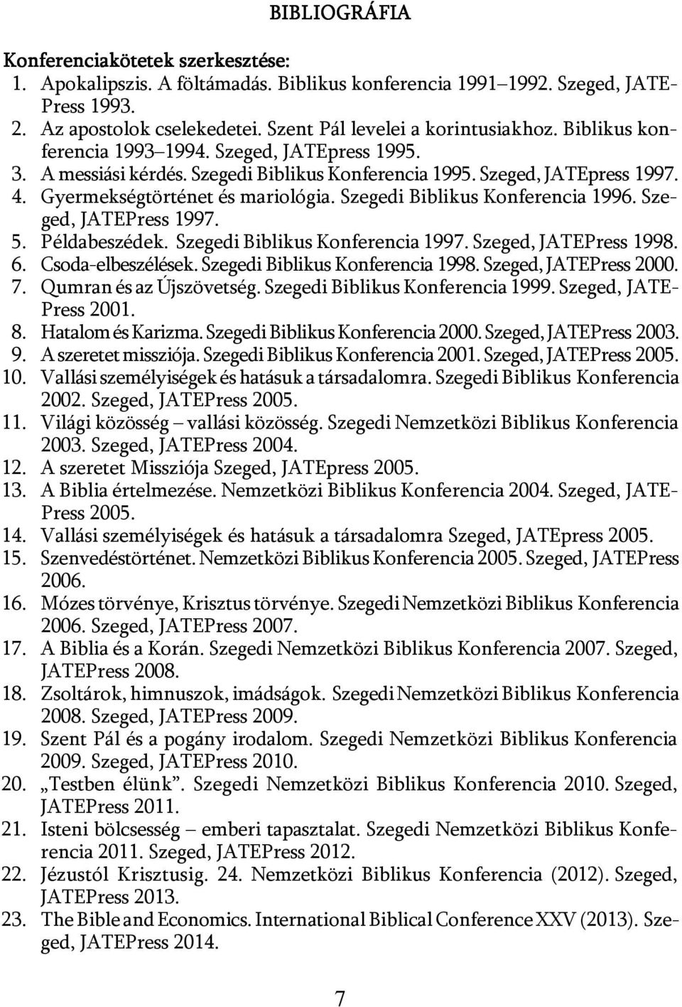 Szegedi Biblikus Konferencia 1996. Szeged, JATEPress 1997. 5. Példabeszédek. Szegedi Biblikus Konferencia 1997. Szeged, JATEPress 1998. 6. Csoda-elbeszélések. Szegedi Biblikus Konferencia 1998.