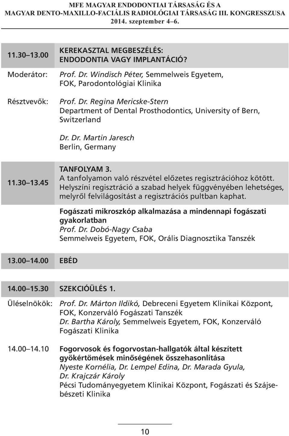 Helyszíni regisztráció a szabad helyek függvényében lehetséges, melyről felvilágosítást a regisztrációs pultban kaphat. Fogászati mikroszkóp alkalmazása a mindennapi fogászati gyakorlatban Prof. Dr.