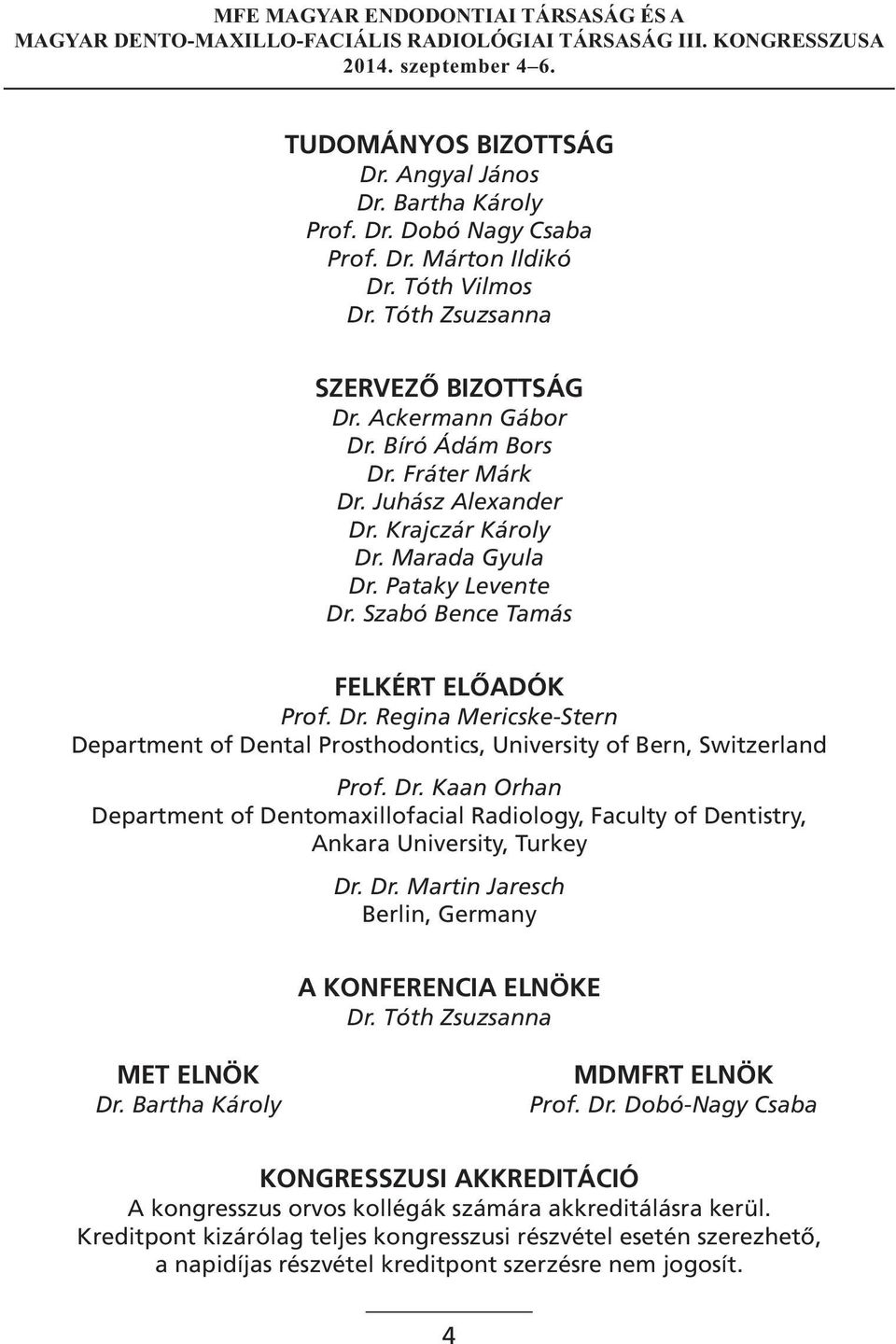 Dr. Kaan Orhan Department of Dentomaxillofacial Radiology, Faculty of Dentistry, Ankara University, Turkey Dr. Dr. Martin Jaresch Berlin, Germany A KONFERENCIA ELNÖKE Dr. Tóth Zsuzsanna MET ELNÖK Dr.