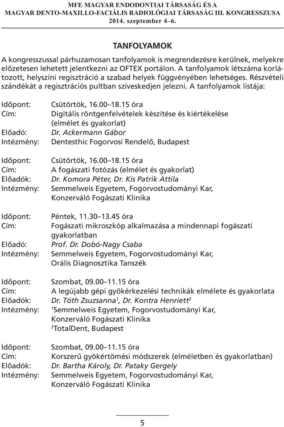 A tanfolyamok listája: Időpont: Cím: Előadó: Intézmény: Időpont: Cím: Előadók: Intézmény: Időpont: Cím: Előadó: Intézmény: Csütörtök, 6.00 8.