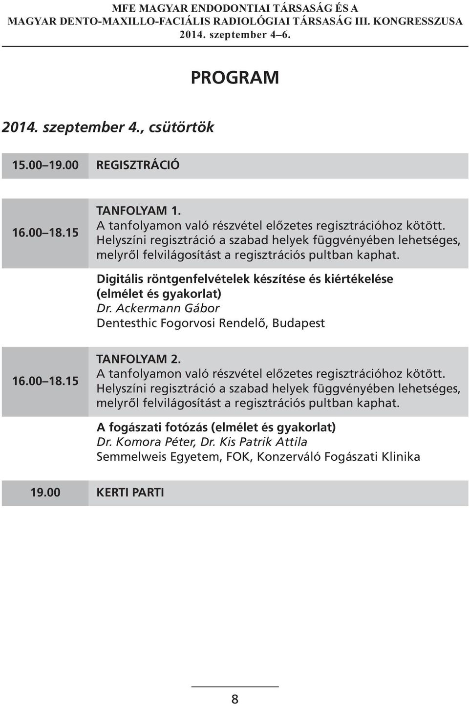 Digitális röntgenfelvételek készítése és kiértékelése (elmélet és gyakorlat) Dr. Ackermann Gábor Dentesthic Fogorvosi Rendelő, Budapest 6.00 8.5 TANFOLYAM 2.