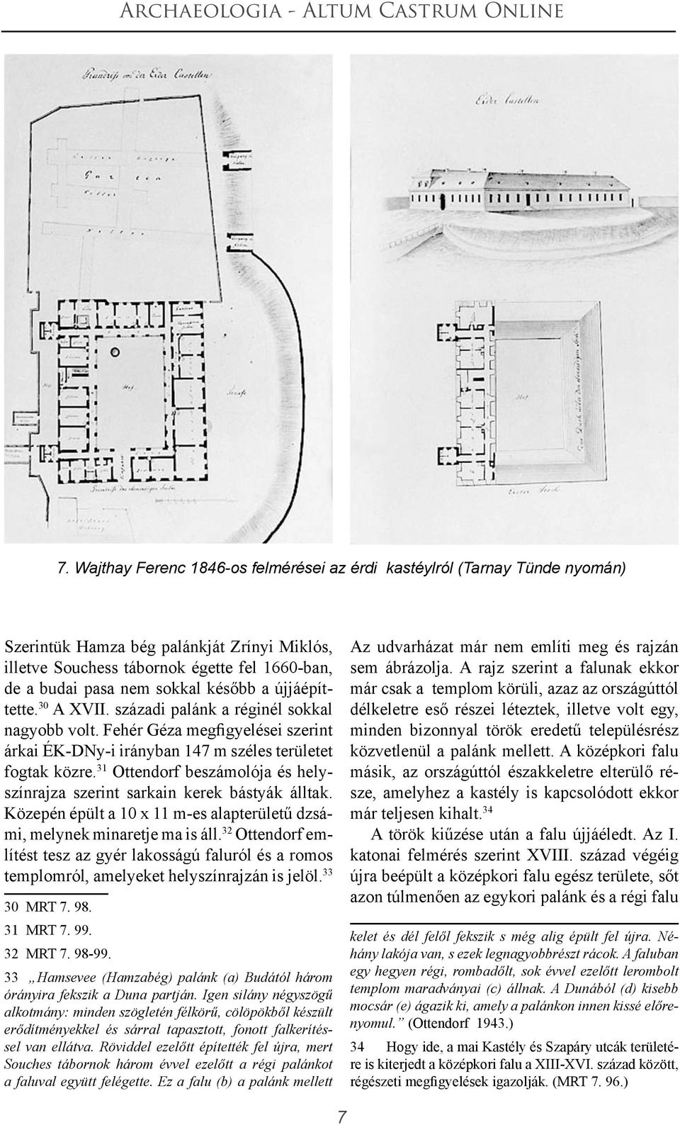 31 Ottendorf beszámolója és helyszínrajza szerint sarkain kerek bástyák álltak. Közepén épült a 10 x 11 m-es alapterületű dzsámi, melynek minaretje ma is áll.