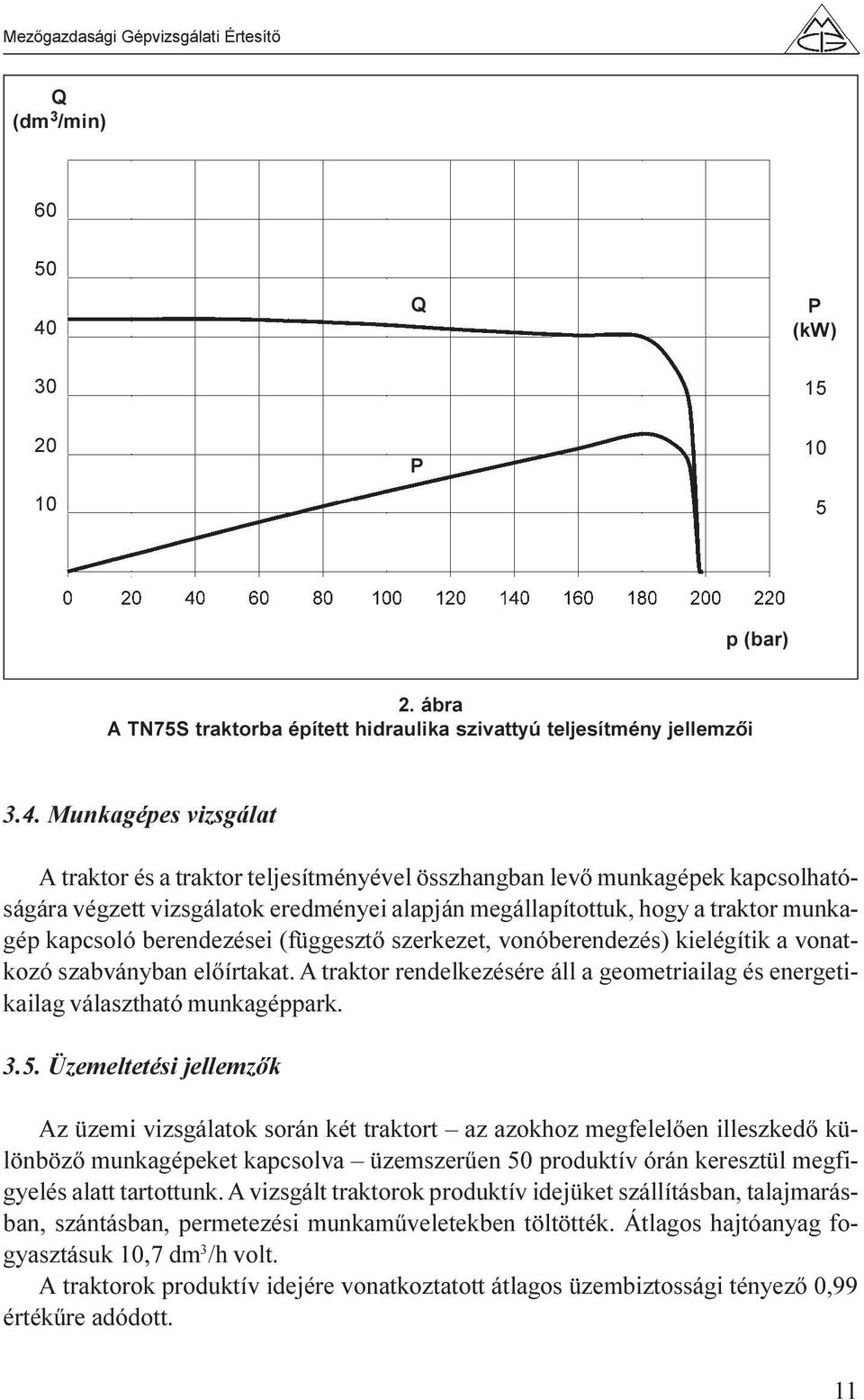 Munkagépes vizsgálat A traktor és a traktor teljesítményével összhangban levõ munkagépek kapcsolhatóságára végzett vizsgálatok eredményei alapján megállapítottuk, hogy a traktor munkagép kapcsoló